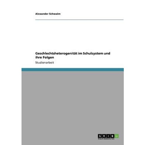 Geschlechtsheterogenitat Im Schulsystem Und Ihre Folgen Paperback, Grin Publishing