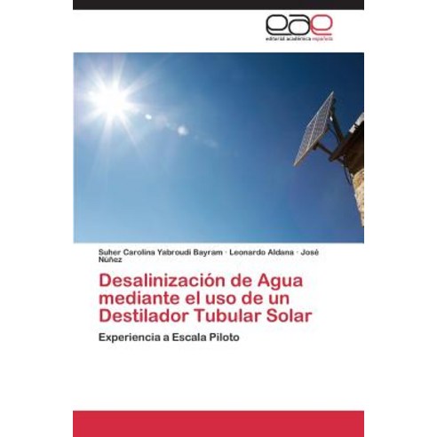 Desalinizacion de Agua Mediante El USO de Un Destilador Tubular Solar Paperback, Editorial Academica Espanola