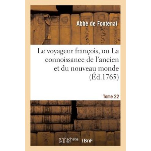 Le Voyageur Francois Ou La Connoissance de L''Ancien Et Du Nouveau Monde Tome 22 Paperback, Hachette Livre - Bnf