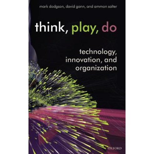Think Play Do: Technology Innovation and Organization Hardcover, OUP Oxford