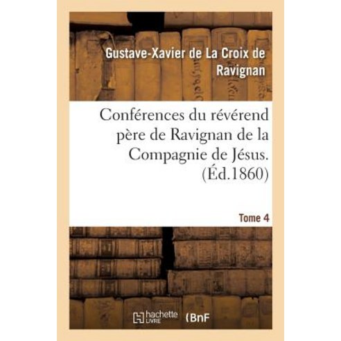 Conferences Du Reverend Pere de Ravignan de la Compagnie de Jesus. Tome 4 Paperback, Hachette Livre - Bnf