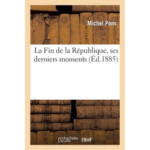 La Fin de La Republique Ses Derniers Moments Paperback, Hachette Livre Bnf