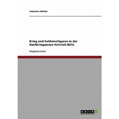 Krieg Und Soldatenfiguren in Der Nachkriegsprosa Heinrich Bolls Paperback, Grin Publishing