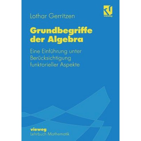 Grundbegriffe Der Algebra: Eine Einfuhrung Unter Berucksichtigung Funktorieller Aspekte Paperback, Vieweg+teubner Verlag
