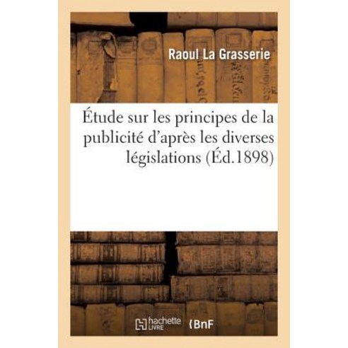 Etude Sur Les Principes de la Publicite D''Apres Les Diverses Legislations Paperback, Hachette Livre - Bnf