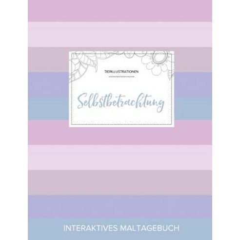 Maltagebuch Fur Erwachsene: Selbstbetrachtung (Tierillustrationen Pastell Streifen) Paperback, Adult Coloring Journal Press
