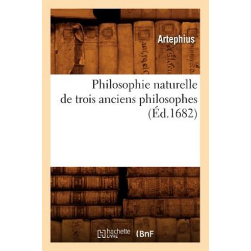 Philosophie Naturelle de Trois Anciens Philosophes (Ed.1682) Paperback, Hachette Livre - Bnf