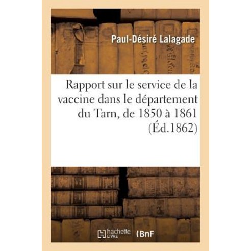 Rapport Sur Le Service de La Vaccine Dans Le Departement Du Tarn de 1850 a 1861 Paperback, Hachette Livre Bnf