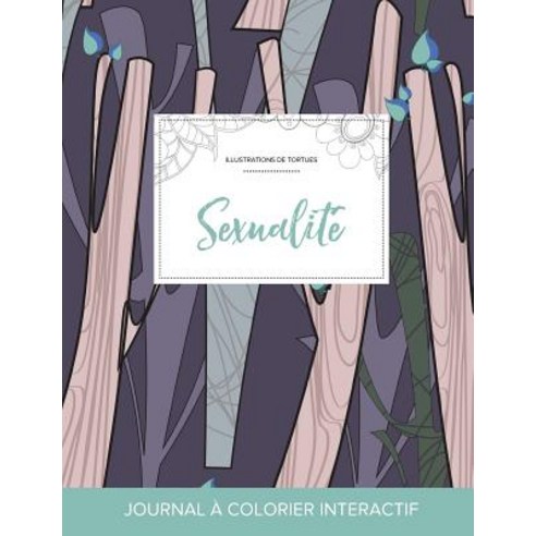 Journal de Coloration Adulte: Sexualite (Illustrations de Tortues Arbres Abstraits) Paperback, Adult Coloring Journal Press