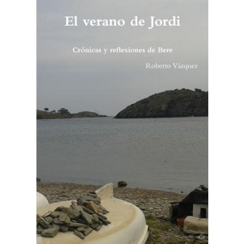 El Verano de Jordi - Cronicas y Reflexiones de Bere Paperback, Lulu.com