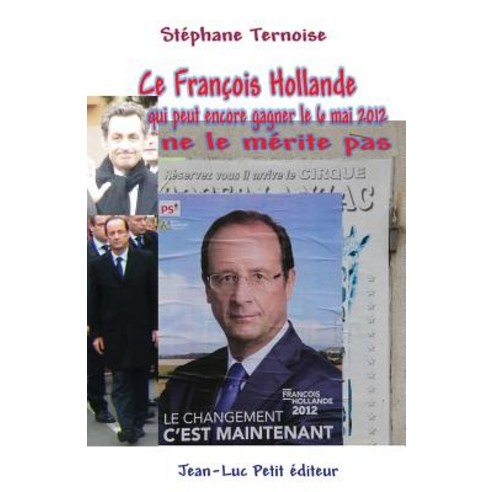 Ce Francois Hollande Qui Peut Encore Gagner Le 6 Mai 2012 Ne Le Merite Pas Paperback, Jean-Luc Petit Editeur