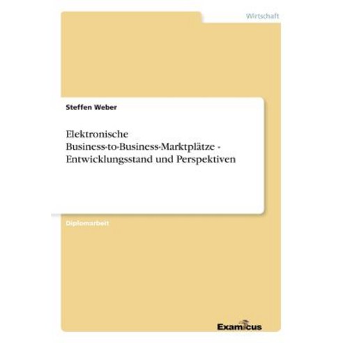 Elektronische Business-To-Business-Marktplatze - Entwicklungsstand Und Perspektiven Paperback, Examicus Publishing