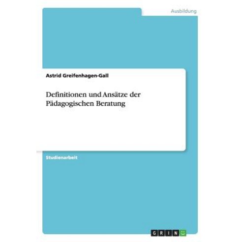 Definitionen Und Ansatze Der Padagogischen Beratung Paperback, Grin Publishing