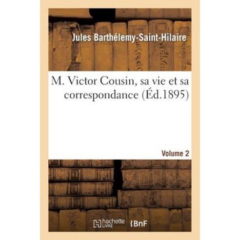 M. Victor Cousin Sa Vie Et Sa Correspondance. Volume 2 Paperback, Hachette Livre - Bnf