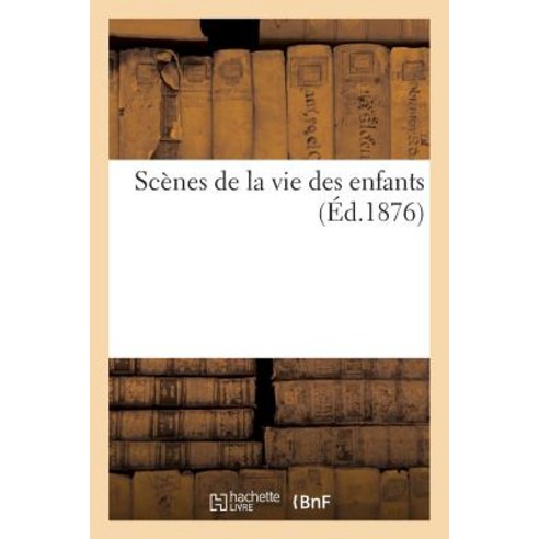 Scenes de la Vie Des Enfants (Ed.1876) Paperback, Hachette Livre - Bnf
