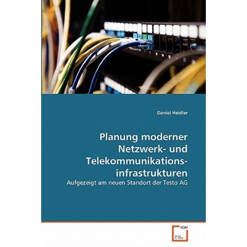 Planung Moderner Netzwerk- Und Telekommunikationsinfrastrukturen Paperback, VDM Verlag