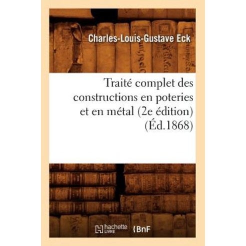 Traite Complet Des Constructions En Poteries Et En Metal (2e Edition) (Ed.1868) Paperback, Hachette Livre - Bnf
