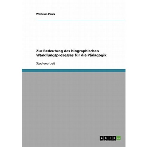 Zur Bedeutung Des Biographischen Wandlungsprozesses Fur Die Padagogik Paperback, Grin Publishing