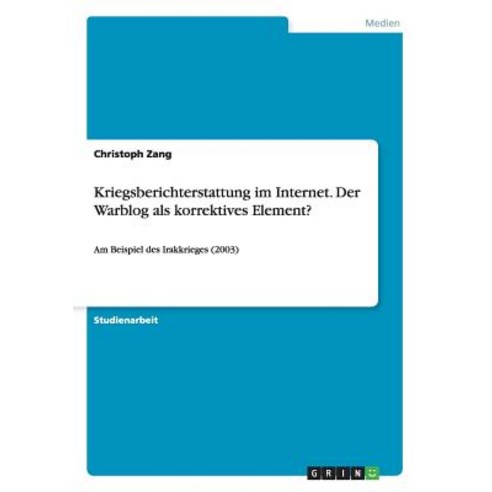 Kriegsberichterstattung Im Internet. Der Warblog ALS Korrektives Element? Paperback, Grin Publishing