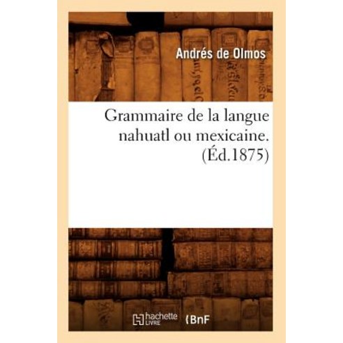 Grammaire de la Langue Nahuatl Ou Mexicaine. (Ed.1875) Paperback, Hachette Livre - Bnf