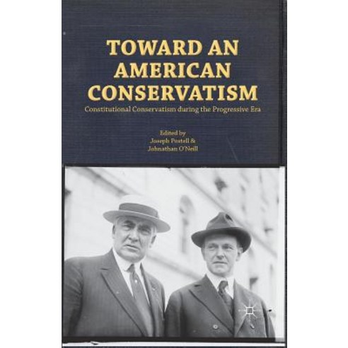 Toward an American Conservatism: Constitutional Conservatism During the Progressive Era Paperback, Palgrave MacMillan