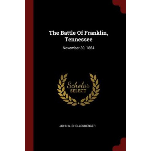 The Battle of Franklin Tennessee: November 30 1864 Paperback, Andesite Press