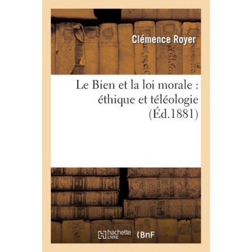 Le Bien Et La Loi Morale: Ethique Et Teleologie Paperback, Hachette Livre - Bnf