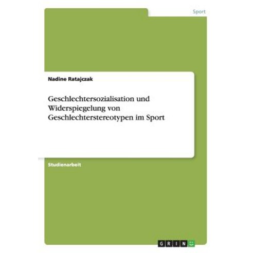 Geschlechtersozialisation Und Widerspiegelung Von Geschlechterstereotypen Im Sport Paperback, Grin Publishing