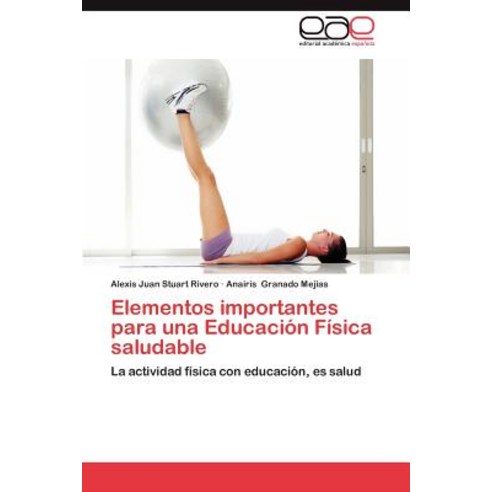 Elementos Importantes Para Una Educacion Fisica Saludable Paperback, Eae Editorial Academia Espanola