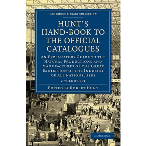 Hunt''s Hand-Book to the Official Catalogues of the Great Exhibition - 2 Volume Set Paperback, Cambridge University Press