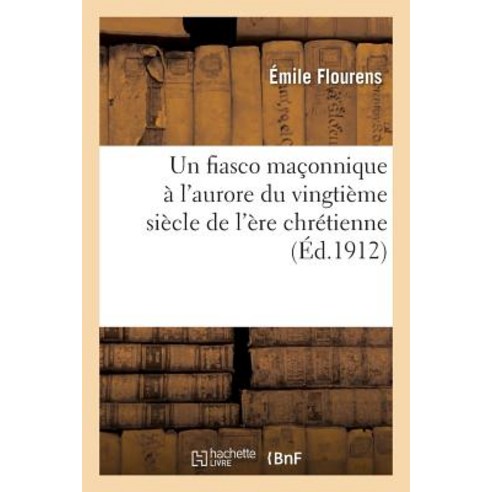 Un Fiasco Maconnique A L''Aurore Du Vingtieme Siecle de L''Ere Chretienne Paperback, Hachette Livre Bnf