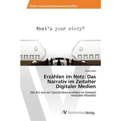 Erzahlen Im Netz: Das Narrativ Im Zeitalter Digitaler Medien Paperback, AV Akademikerverlag
