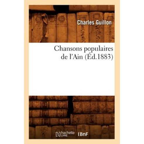 Chansons Populaires de L''Ain (Ed.1883) Paperback, Hachette Livre Bnf