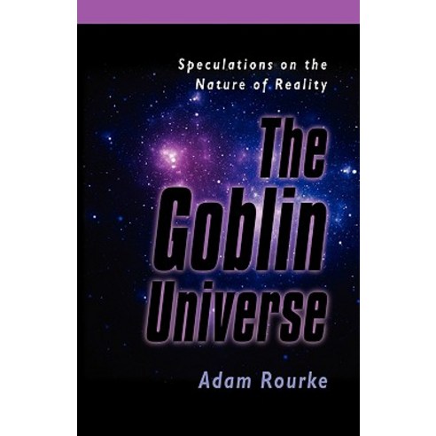 The Goblin Universe: Speculations on the Nature of Reality Paperback, Booklocker.com