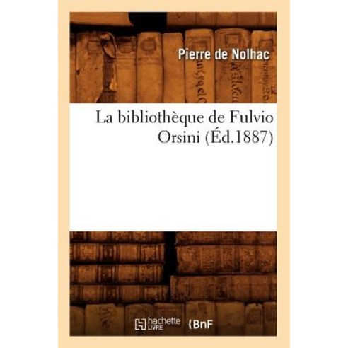 La Bibliotheque de Fulvio Orsini (Ed.1887) Paperback, Hachette Livre - Bnf