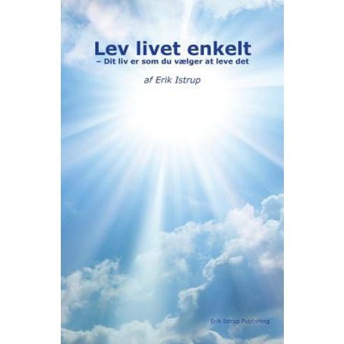 Lev Livet Enkelt: Dit LIV Er SOM Du Vaelger at Leve Det Paperback, Erik Istrup