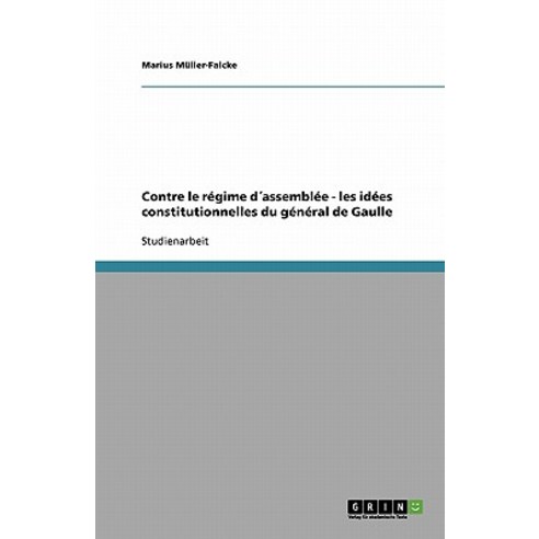 Contre Le Regime Dassemblee - Les Idees Constitutionnelles Du General de Gaulle Paperback, Grin Publishing