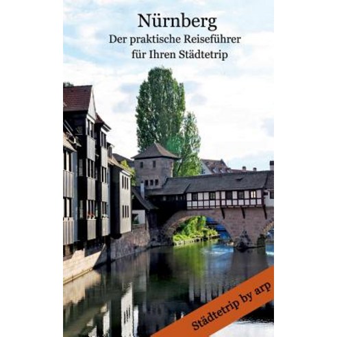 Nurnberg - Der Praktische Reisefuhrer Fur Ihren Stadtetrip Paperback, By Arp