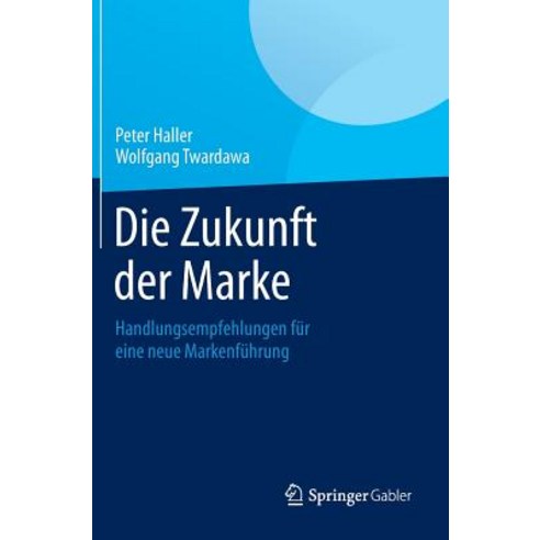 Die Zukunft Der Marke: Handlungsempfehlungen Fur Eine Neue Markenfuhrung Hardcover, Springer Gabler