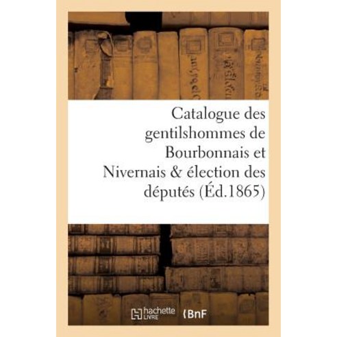 Catalogue Des Gentilshommes de Bourbonnais Et Nivernais & Election Des Deputes Paperback, Hachette Livre Bnf