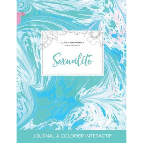 Journal de Coloration Adulte: Sexualite (Illustrations D''Animaux Bille Turquoise) Paperback, Adult Coloring Journal Press