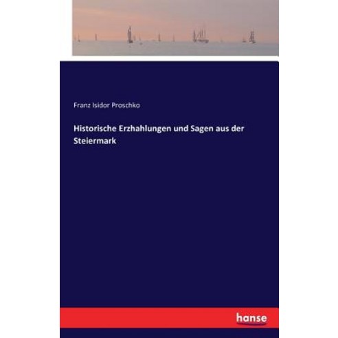 Historische Erzhahlungen Und Sagen Aus Der Steiermark Paperback, Hansebooks