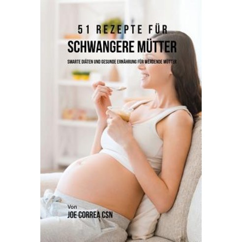51 Rezepte Fur Schwangere Mutter: Smarte Diaten Und Gesunde Ernahrung Fur Werdende Mutter Paperback, Live Stronger Faster