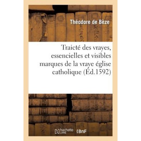 Traicte Des Vrayes Essencielles Et Visibles Marques de la Vraye Eglise Catholique Paperback, Hachette Livre - Bnf