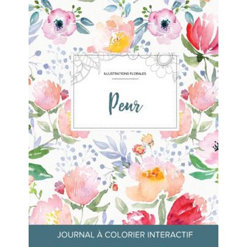 Journal de Coloration Adulte: Peur (Illustrations Florales La Fleur) Paperback, Adult Coloring Journal Press