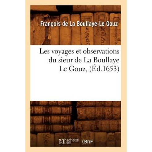 Les Voyages Et Observations Du Sieur de la Boullaye Le Gouz (Ed.1653) Paperback, Hachette Livre - Bnf