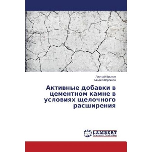 Aktivnye Dobavki V Tsementnom Kamne V Usloviyakh Shchelochnogo Rasshireniya Paperback, LAP Lambert Academic Publishing