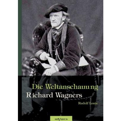 Richard Wagner - Die Weltanschauung Richard Wagners Paperback, Severus