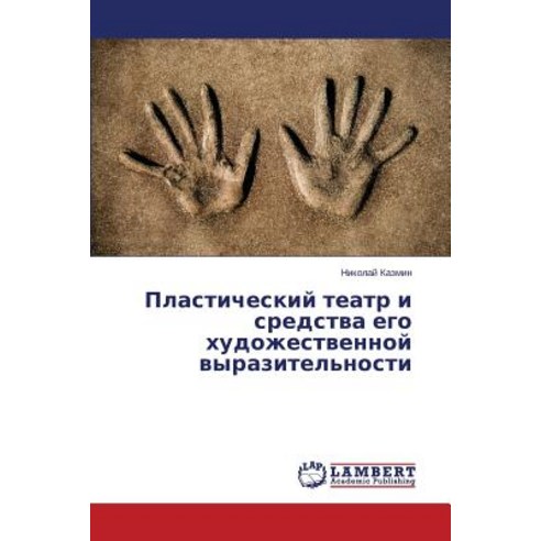 Plasticheskiy Teatr I Sredstva Ego Khudozhestvennoy Vyrazitel''nosti Paperback, LAP Lambert Academic Publishing