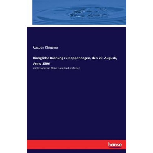 Konigliche Kronung Zu Koppenhagen Den 29. Augusti Anno 1596 Paperback, Hansebooks